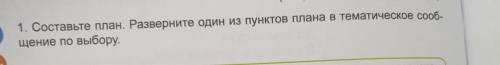 Составьте план Разверните один из пунктов плана в тематическое сообщение по выбору