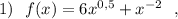 1)\ \ f(x)=6x^{0,5}+x^{-2}\ \ ,