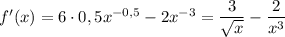 f'(x)=6\cdot 0,5x^{-0,5}-2x^{-3}=\dfrac{3}{\sqrt{x}}-\dfrac{2}{x^3}