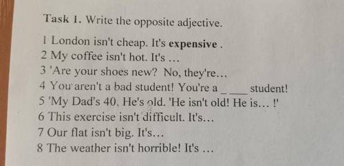 Task 1. Write the opposite adjective. 1 London isn't cheap. It's expensive.2 My coffee isn't hot. It