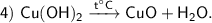 \sf 4) ~ Cu(OH)_2 \xrightarrow{t^{\circ}C} CuO + H_2O.