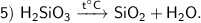 \sf 5) ~ H_2SiO_3 \xrightarrow{t^{\circ}C} SiO_2 + H_2O.