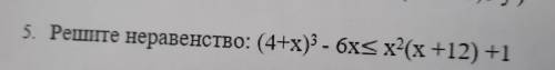 5. Решите неравенство: (4+x)3 - бх< x2(x +12) +1 [4]