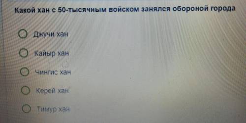 Какой хан с 50-тысячным войском занялся обороной города ОДжучи хан оКайыр хан ОЧингис хан o Керей ха