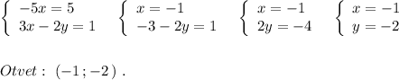 \left\{\begin{array}{l}-5x=5\\3x-2y=1\end{array}\right\ \ \left\{\begin{array}{l}x=-1\\-3-2y=1\end{array}\right\ \ \left\{\begin{array}{l}x=-1\\2y=-4\end{array}\right\ \ \left\{\begin{array}{l}x=-1\\y=-2\end{array}\rightOtvet:\ (-1\, ;-2\, )\ .