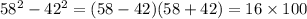 58 {}^{2} - 42 {}^{2} = (58 - 42)(58 + 42) = 16 \times 100