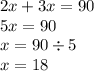 2x + 3x = 90 \\ 5x = 90 \\ x = 90 \div 5 \\ x = 18