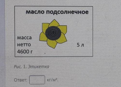 Паша был в магазине; увидев этикетку подсолнечного масла, он решил определить его плотность. На рису