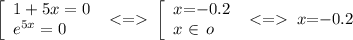 \left[\begin{array}{l}1+5x=0\\e^{5x}=0 \end{array} \right.\;\:\left[\begin{array}{l}x{=}{-0.2}\\ {x} \in \, \cancel{o} \end{array} \right. \: \; x{=}{-0.2}