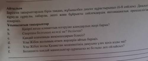 ТАМ НАДО ВЫБРАТЬ ОДНУ ТЕМУ И СОСТАВИТЬ ДИАЛОГ ИЗ ШЕСТИ ВОПРОСОВ И ШЕСТИ ОТВЕТОВ НА КАЗАХСКОМ ЯЗЫКЕ