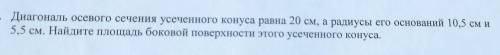 Диагональ осевого сечения усечённого конуса = 20 см. , а радиусы его оснований 10,5 см. и 5,5 см. На