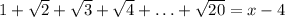 1+\sqrt{2} +\sqrt{3} +\sqrt{4} +\ldots+\sqrt{20}=x-4