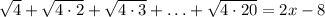 \sqrt{4} +\sqrt{4 \cdot2} +\sqrt{4\cdot3} +\ldots+\sqrt{4\cdot20}=2x-8