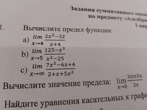 Вычислите предел функции: a) lim (2x²-32)/( x+4)x→4b) lim ( 125-x²)/(x²-25)x-→5c) lim (7x²-6x+4)/2+x