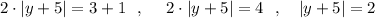 2\cdot |y+5|=3+1\ \ ,\ \ \ \ 2\cdot |y+5|=4\ \ ,\ \ \ |y+5|=2