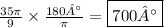 \frac{35\pi}{9} \times \frac{180°}{\pi} = \boxed{ 700°}