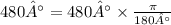 480° = 480° \times \frac{\pi}{180°}