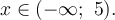 \large \boldsymbol {} x\in(-\infty;~5).