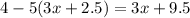 4 - 5(3x + 2.5) = 3x + 9.5