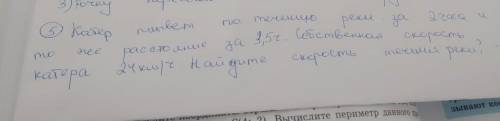 катер Плыл по течению реки за 2 часа это же расстояние до 3,5 часов собственная скорость катера 24км