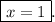 \boxed{x = 1}.