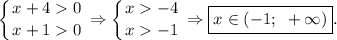 \displaystyle\left \{ {{x+4 0} \atop {x+1 0}} \right. \Rightarrow \left \{ {{x -4} \atop {x -1}} \right. \Rightarrow \boxed{x\in(-1;~+\infty)} .