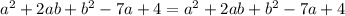 a^2+2ab+b^2-7a+4=a^2+2ab+b^2-7a+4