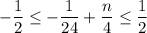 -\dfrac{1}{2}\leq -\dfrac{1}{24}+\dfrac{n}{4}\leq \dfrac{1}{2}