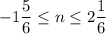 -1\dfrac{5}{6}\leq n\leq 2\dfrac{1}{6}