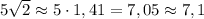 5\sqrt{2}\approx 5\cdot 1,41=7,05\approx 7,1