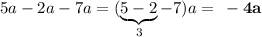 5a - 2a - 7a = ( \underbrace{5 - 2 } _{3} - 7)a = \bf \: - 4a