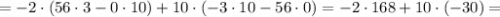 =-2 \cdot (56 \cdot 3-0 \cdot 10)+10 \cdot (-3 \cdot 10-56 \cdot 0)=-2 \cdot 168+10 \cdot (-30)=