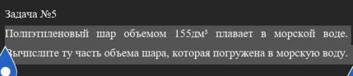 Полиэтиленовый шар объемом 155дм³ плавает в морской воде. Вычислите ту часть объема шара, которая по