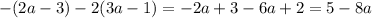 - (2a - 3) - 2(3a - 1) = - 2a + 3 - 6a + 2 = 5 - 8a