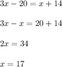 3x - 20 = x + 14 \\ \\ 3x - x = 20 + 14 \\ \\ 2x = 34 \\ \\ x = 17