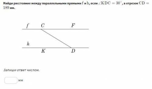 Найди расстояние между параллельными прямыми f и h , если ∠KDC=30° , а отрезок CD=189 мм