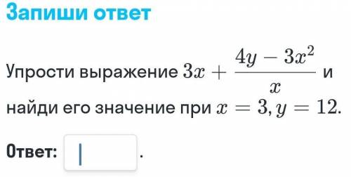 Упрости выражение 3х + 4y – 3х²/x и найди его значение при х =3, у=12