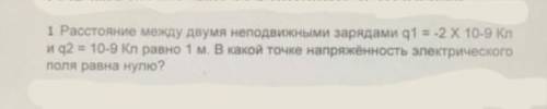 Расстояние между двумя неподвижными зарядами q1 = -2 X 10-9 Кл и q2 = 10-9 Кл равно 1 м. В какой точ