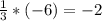 \frac{1}{3} *(-6)= -2