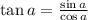 \tan a=\frac{\sin a }{\cos a}