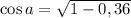 \cos a=\sqrt{1-0,36}