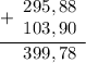 \begin{array}{r} \underline {+ \begin{array}{r} 295,88 \\ 103,90 \end{array} } \\ \begin{array}{r} 399,78 \end{array} \end{array}