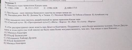 Задание 2. 1. Назовите годы правления Касым хана А. 1582-1598 В.1511-1515 С. 1598-1628 Д.1680-1715 T