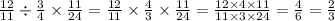 \frac{12}{11} \div \frac{3}{4} \times \frac{11}{24} = \frac{12}{11} \times \frac{4}{3} \times \frac{11}{24} = \frac{12 \times 4 \times 11}{11 \times 3 \times 24} = \frac{4}{6} = \frac{2}{3}