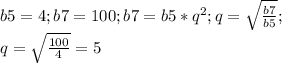 b5=4;b7=100;b7=b5*q^{2} ;q=\sqrt{\frac{b7}{b5} };\\ q=\sqrt{\frac{100}{4} } =5