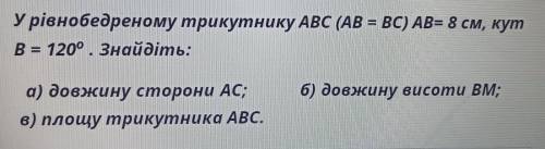 У рівнобедреному трикутнику ABC (AB = BC) АВ= 8 см, кут В = 120°. Знайдіть: б) довжину висоти BM; а)