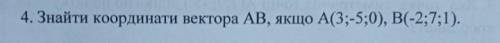 4. Знайти координати вектора AB, якщо А(3;-5;0), B(-2;7;1).