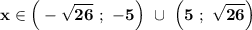 \displaystyle\bf\\x\in\Big(-\sqrt{26} \ ; \ -5\Big) \ \cup \ \Big(5 \ ; \ \sqrt{26}\Big )