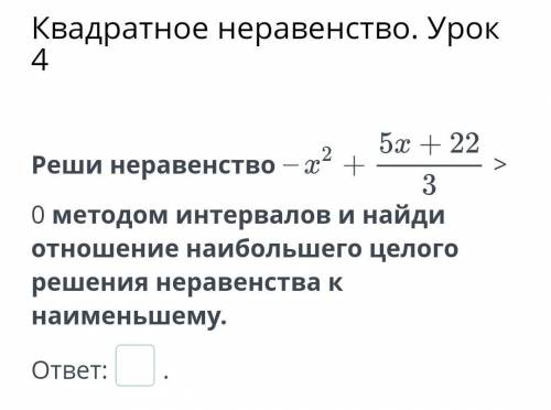 Реши неравенство методом интервалов и найди отношение наибольшего целого решения неравенства к наиме