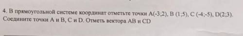 В прямоугольной системе координат отметьте точки А(-3;2) В(1;5) С(-4;-5) D(2;3). Соедините точки: А 